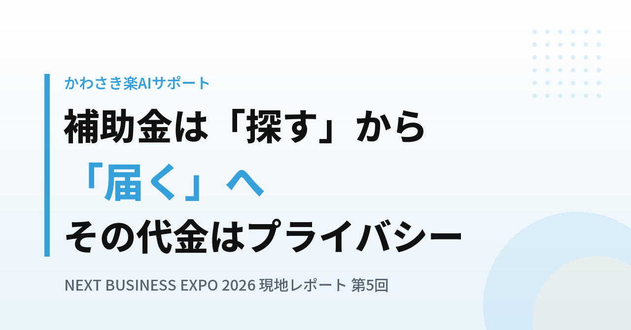 補助金は「探す」ものから「届く」ものへ|その代金と、AIに入れてはいけない情報の線引き